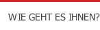 WIE GEHT ES IHNEN?
